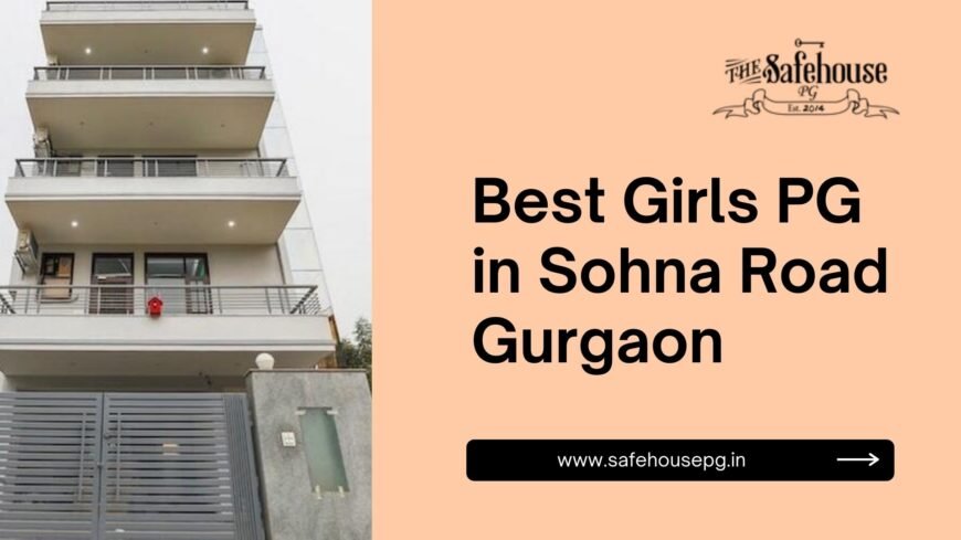 Best Girls PG in Sohna Road Gurgaon – The Safehouse PG