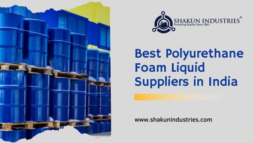 Best Polyurethane Foam Liquid Suppliers in India – Shakun Industries