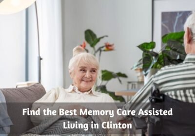 Find-the-Best-Memory-Care-Assisted-Living-in-Clinton