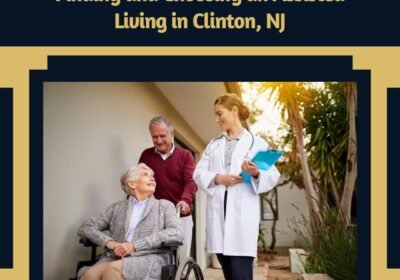 Finding-and-Choosing-an-Assisted-Living-in-Clinton-NJ-1