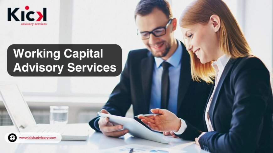 Elevate Your Business Operations with KICK Advisory Services’ Working Capital Advisory Solutions