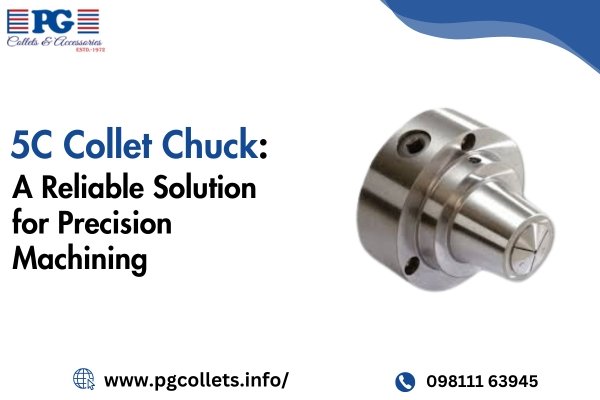 5C Collet Chuck: A Reliable Solution for Precision Machining